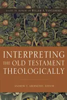 Az Ószövetség teológiai értelmezése: Essays in Honor of Willem A. Vangemeren - Interpreting the Old Testament Theologically: Essays in Honor of Willem A. Vangemeren