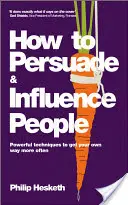 Hogyan győzzük meg és befolyásoljuk az embereket: Hatékony technikák, hogy gyakrabban elérd a saját akaratodat - How to Persuade and Influence People: Powerful Techniques to Get Your Own Way More Often