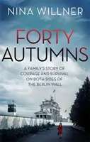 Čtyřicet podzimů - Příběh rodiny o odvaze a přežití na obou stranách Berlínské zdi - Forty Autumns - A family's story of courage and survival on both sides of the Berlin Wall
