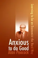 Anxious to Do Good: Közgazdásznak tanulni a nehéz úton - Anxious to Do Good: Learning to Be an Economist the Hard Way