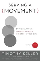 Egy mozgalom szolgálatában: Kiegyensúlyozott, evangélium-központú szolgálat a városodban - Serving a Movement: Doing Balanced, Gospel-Centered Ministry in Your City