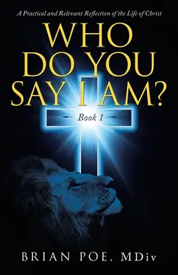 Kinek mondasz engem? Krisztus életének gyakorlatias és releváns tükrözése - Who Do You Say I Am?: A Practical and Relevant Reflection of the Life of Christ