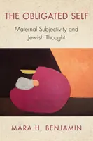 A kötelezett én: Az anyai szubjektivitás és a zsidó gondolkodás - The Obligated Self: Maternal Subjectivity and Jewish Thought