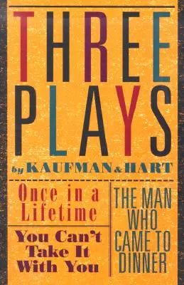 Kaufman és Hart három színdarabja: Nem viheted magaddal és A férfi, aki eljött vacsorázni. - Three Plays by Kaufman and Hart: Once in a Lifetime, You Can't Take It with You and the Man Who Came to Dinner