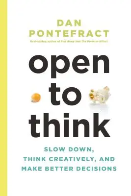 Nyitottan gondolkodni: Lassítson le, gondolkodjon kreatívan és hozzon jobb döntéseket - Open to Think: Slow Down, Think Creatively and Make Better Decisions