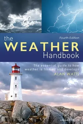 Az időjárás kézikönyve: Az időjárás kialakulásának és fejlődésének alapvető útmutatója - The Weather Handbook: The Essential Guide to How Weather Is Formed and Develops