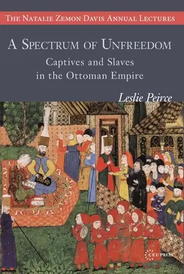 A szabadságtalanság spektruma: Foglyok és rabszolgák az Oszmán Birodalomban - A Spectrum of Unfreedom: Captives and Slaves in the Ottoman Empire