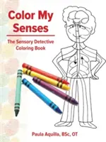 Színezd ki az érzékeimet! Az érzékszervi nyomozó kifestőkönyv - Color My Senses: The Sensory Detective Coloring Book