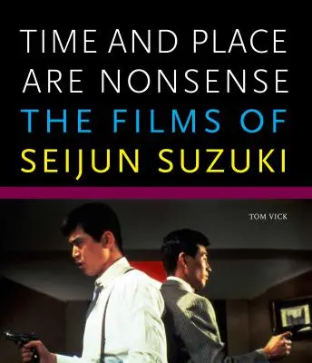 Az idő és a hely képtelenség: Seijun Suzuki filmjei - Time and Place Are Nonsense: The Films of Seijun Suzuki