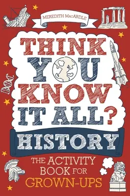 Azt hiszed, mindent tudsz? Történelem: Tevékenységek felnőtteknek - Think You Know It All? History: The Activity Book for Grown-Ups