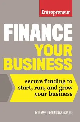 Finanszírozza vállalkozását: Biztosítsa a finanszírozást vállalkozása elindításához, működtetéséhez és növeléséhez - Finance Your Business: Secure Funding to Start, Run, and Grow Your Business