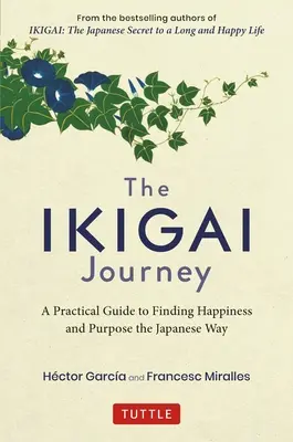 Az Ikigai utazás: Gyakorlati útmutató a boldogság és a cél megtalálására japán módra - The Ikigai Journey: A Practical Guide to Finding Happiness and Purpose the Japanese Way