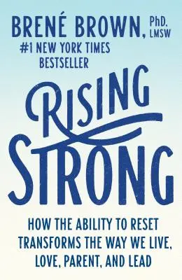 Rising Strong: Hogyan változtatja meg az újrakezdés képessége azt, ahogyan élünk, szeretünk, szülünk és vezetünk? - Rising Strong: How the Ability to Reset Transforms the Way We Live, Love, Parent, and Lead