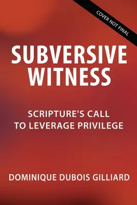 Subversive Witness: A Szentírás felhívása a kiváltságok kihasználására - Subversive Witness: Scripture's Call to Leverage Privilege