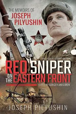 Vörös mesterlövész a keleti fronton: Joseph Pilyushin emlékiratai - Red Sniper on the Eastern Front: The Memoirs of Joseph Pilyushin