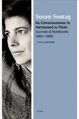 Ahogy a tudatot a húshoz béklyózzák: Naplók és jegyzetfüzetek, 1964-1980 - As Consciousness Is Harnessed to Flesh: Journals and Notebooks, 1964-1980