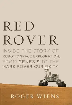 Red Rover: A robotizált űrkutatás története a Genezistől a Curiosity marsjáróig - Red Rover: Inside the Story of Robotic Space Exploration, from Genesis to the Mars Rover Curiosity