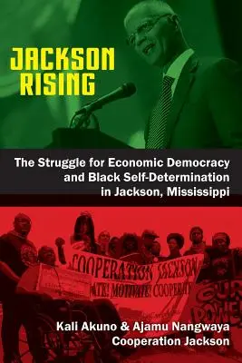 Jackson Rising: A gazdasági demokráciáért és a fekete önrendelkezésért folytatott harc a Mississippi állambeli Jacksonban - Jackson Rising: The Struggle for Economic Democracy and Black Self-Determination in Jackson, Mississippi