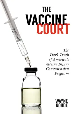 Az oltásbíróság 2.0: Felülvizsgált és frissített változat: Az amerikai vakcinasérülés-kompenzációs program sötét igazsága - The Vaccine Court 2.0: Revised and Updated: The Dark Truth of America's Vaccine Injury Compensation Program