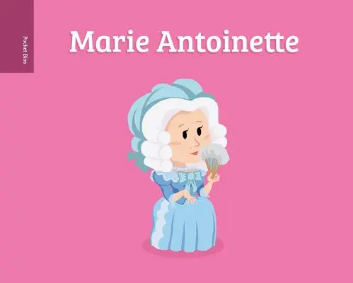 Pocket Bios: Antoinette - Pocket Bios: Marie Antoinette