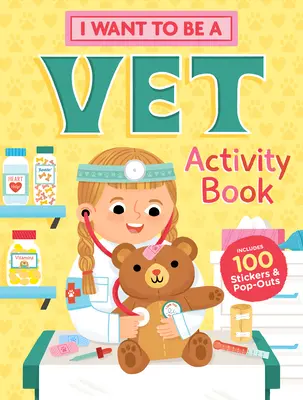 Állatorvos akarok lenni: Activity Book: 100 matrica & Pop-Outs - I Want to Be a Vet Activity Book: 100 Stickers & Pop-Outs