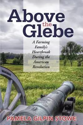 A Glebe felett: Egy farmercsalád szívfájdalma az amerikai forradalom idején - Above the Glebe: A Farming Family's Heartbreak during the American Revolution