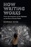 Hogyan működik az írás: Az ábécé feltalálásától a közösségi média felemelkedéséig - How Writing Works: From the Invention of the Alphabet to the Rise of Social Media