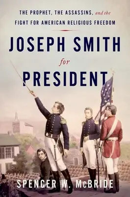 Joseph Smith prezidentem: Smith: Prorok, atentátníci a boj za americkou náboženskou svobodu - Joseph Smith for President: The Prophet, the Assassins, and the Fight for American Religious Freedom