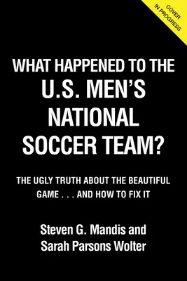 What Happened to the Usmnt: A csúnya igazság a gyönyörű játékról - What Happened to the Usmnt: The Ugly Truth about the Beautiful Game