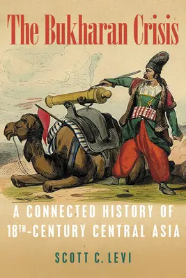 A buharai válság: századi Közép-Ázsia összefüggő története - The Bukharan Crisis: A Connected History of 18th Century Central Asia