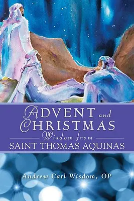 Adventi és karácsonyi bölcsességek Aquinói Szent Tamástól: Napi szentírás és imák Aquinói Szent Tamás saját szavaival együtt - Advent and Christmas Wisdom from Saint Thomas Aquinas: Daily Scripture and Prayers Together with Saint Thomas Aquinas's Own Words