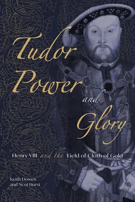 Tudor hatalom és dicsőség: VIII. Henrik és az aranyruhás mező - Tudor Power and Glory: Henry VIII and the Field of Cloth of Gold