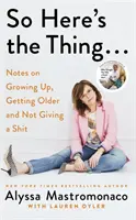 A helyzet a következő - Megjegyzések a felnőtté válásról, az öregedésről és a szarságról - So Here's the Thing - Notes on Growing Up, Getting Older and Not Giving a Shit