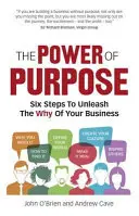 A cél ereje - Inspirálja a csapatokat, vonzza az ügyfeleket, alakítsa át az üzletet - Power of Purpose - Inspire teams, engage customers, transform business