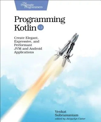 A Kotlin programozása: Elegáns, kifejező és hatékony Jvm- és Android-alkalmazások létrehozása - Programming Kotlin: Create Elegant, Expressive, and Performant Jvm and Android Applications