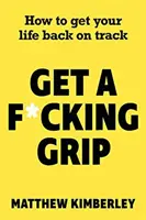 Get a F*cking Grip - Hogyan hozd vissza az életed a helyes útra? - Get a F*cking Grip - How to Get Your Life Back on Track