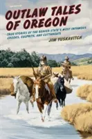 Oregon törvényen kívüli történetei: Igaz történetek a Hódállam leghírhedtebb csalóiról, bűnözőiről és mészárosairól - Outlaw Tales of Oregon: True Stories of the Beaver State's Most Infamous Crooks, Culprits, and Cutthroats