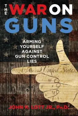 A fegyverek elleni háború: Fegyverkezzen fel a fegyvertartási hazugságok ellen! - The War on Guns: Arming Yourself Against Gun Control Lies