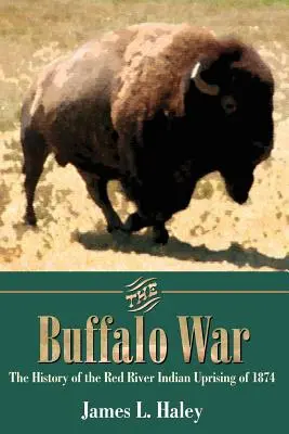 A bölényháború: Az 1874-es vörös folyami indiánfelkelés története - The Buffalo War: The History of the Red River Indian Uprising of 1874