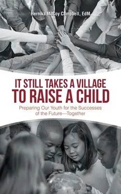 Még mindig egy falu kell egy gyermek felneveléséhez: Együtt készítjük fel fiataljainkat a jövő sikereire. - It Still Takes a Village to Raise a Child: Preparing Our Youth for the Successes of the Future-Together