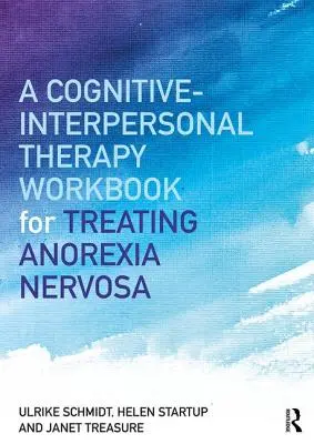 Pracovní sešit kognitivně-interpersonální terapie pro léčbu anorexie nervózy: The Maudsley Model: Kniha pro anorektiky a anorektiky s poruchou příjmu potravy - A Cognitive-Interpersonal Therapy Workbook for Treating Anorexia Nervosa: The Maudsley Model