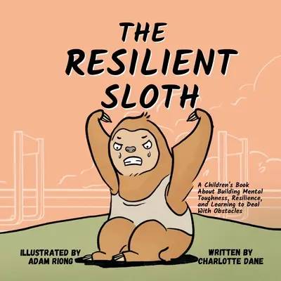 A szívós lajhár: Gyermekkönyv a mentális erőnlét, az ellenálló képesség és az akadályok kezelésének megtanulásáról - The Resilient Sloth: A Children's Book About Building Mental Toughness, Resilience, and Learning to Deal with Obstacles