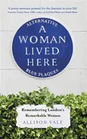 Egy nő élt itt: Alternatív kék táblák, emlékezés London figyelemre méltó asszonyaira - A Woman Lived Here: Alternative Blue Plaques, Remembering London's Remarkable Women