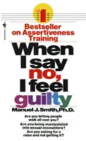 Amikor nemet mondok, bűntudatom van: Hogyan birkózzunk meg a szisztematikus asszertív terápia készségeinek használatával? - When I Say No, I Feel Guilty: How to Cope--Using the Skills of Systematic Assertive Therapy