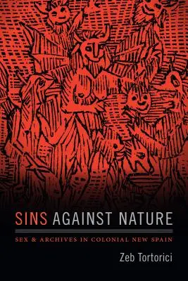 Bűnök a természet ellen: Szex és levéltár a gyarmati Új-Spanyolországban - Sins Against Nature: Sex and Archives in Colonial New Spain