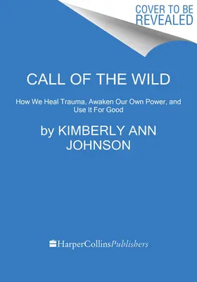 A vadon hívása: Hogyan gyógyítjuk meg a traumát, hogyan ébresszük fel saját erőnket, és hogyan használjuk azt jóra - Call of the Wild: How We Heal Trauma, Awaken Our Own Power, and Use It for Good