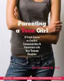 A tinilányok szülői nevelése: Gyorstalpaló tanfolyam a konfliktusokról, a kommunikációról és a kapcsolatteremtésről a tizenéves lányoddal - Parenting a Teen Girl: A Crash Course on Conflict, Communication and Connection with Your Teenage Daughter