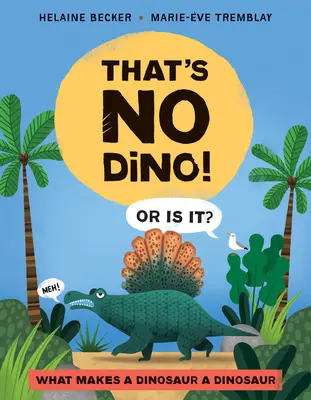 Ez nem Dino!: Or Is It? Mitől lesz egy dinoszaurusz dinoszaurusz? - That's No Dino!: Or Is It? What Makes a Dinosaur a Dinosaur