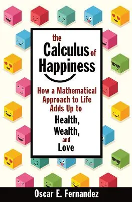 A boldogság számítása: Hogyan adódik össze az egészség, a gazdagság és a szerelem matematikai megközelítése az élethez - The Calculus of Happiness: How a Mathematical Approach to Life Adds Up to Health, Wealth, and Love