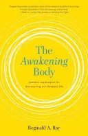 Az ébredő test: Szomatikus meditáció legmélyebb életünk felfedezéséhez - The Awakening Body: Somatic Meditation for Discovering Our Deepest Life